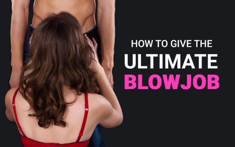 How to Give the Ultimate Blowjob Expert Tips and Techniques